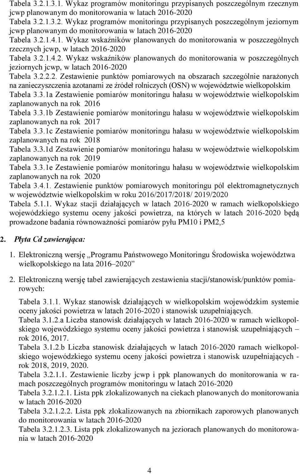 2.2.2. Zestawienie punktów pomiarowych na obszarach szczególnie narażonych na zanieczyszczenia azotanami ze źródeł rolniczych (OSN) w województwie wielkopolskim Tabela 3.