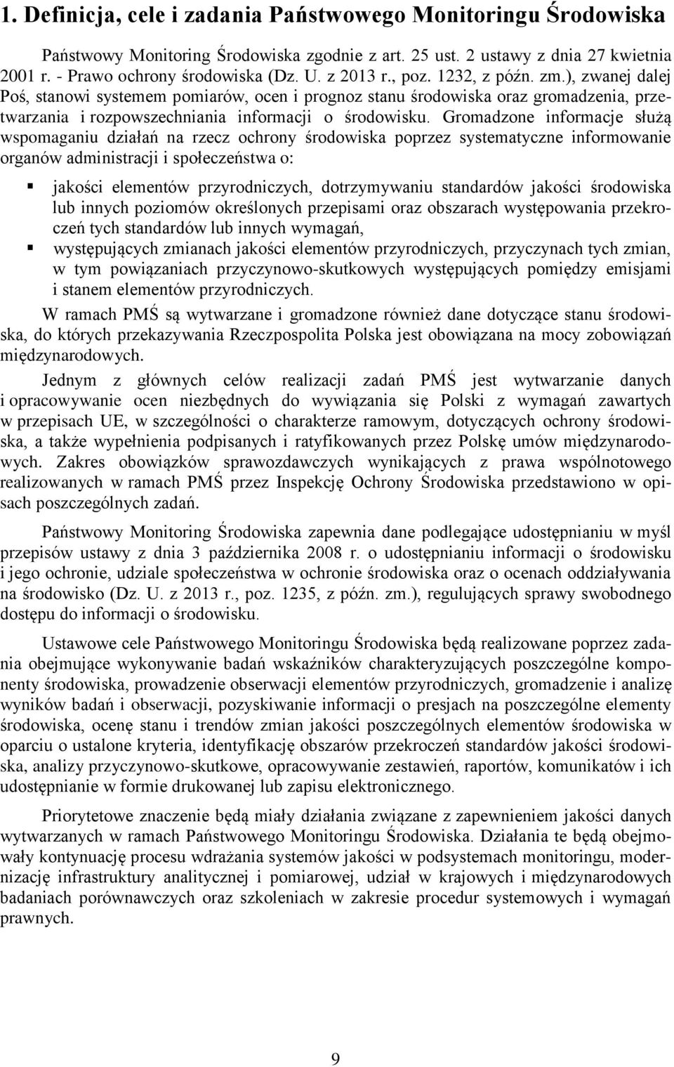 Gromadzone informacje służą wspomaganiu działań na rzecz ochrony środowiska poprzez systematyczne informowanie organów administracji i społeczeństwa o: jakości elementów przyrodniczych, dotrzymywaniu