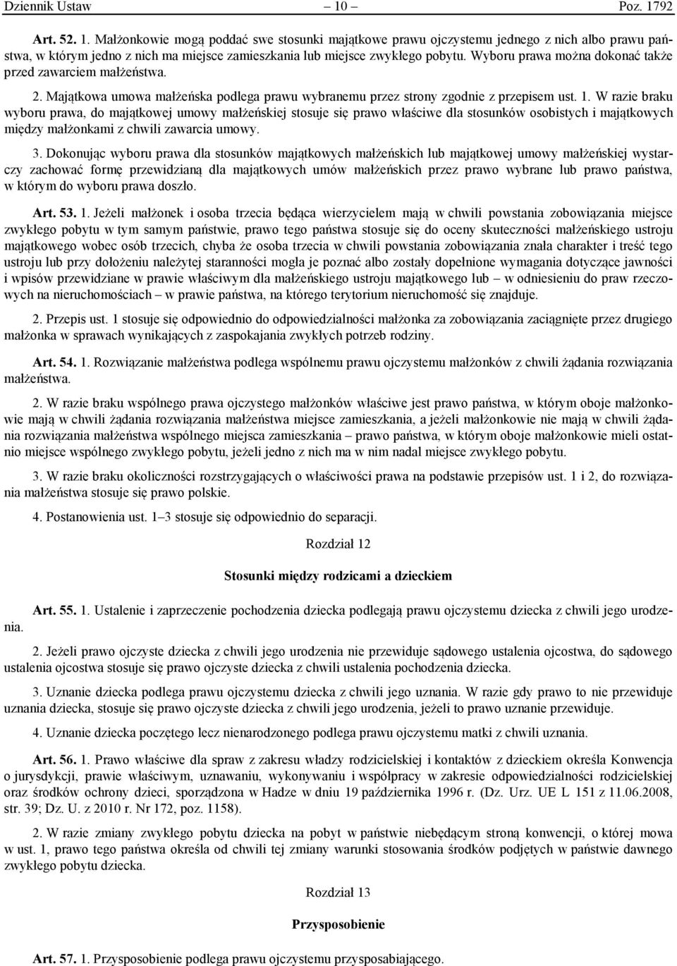 W razie braku wyboru prawa, do majątkowej umowy małżeńskiej stosuje się prawo właściwe dla stosunków osobistych i majątkowych między małżonkami z chwili zawarcia umowy. 3.