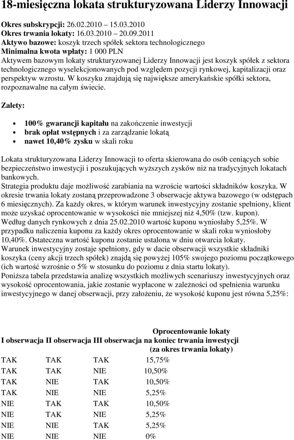 technologicznego wyselekcjonowanych pod względem pozycji rynkowej, kapitalizacji oraz perspektyw wzrostu. W koszyku znajdują się największe amerykańskie spółki sektora, rozpoznawalne na całym świecie.