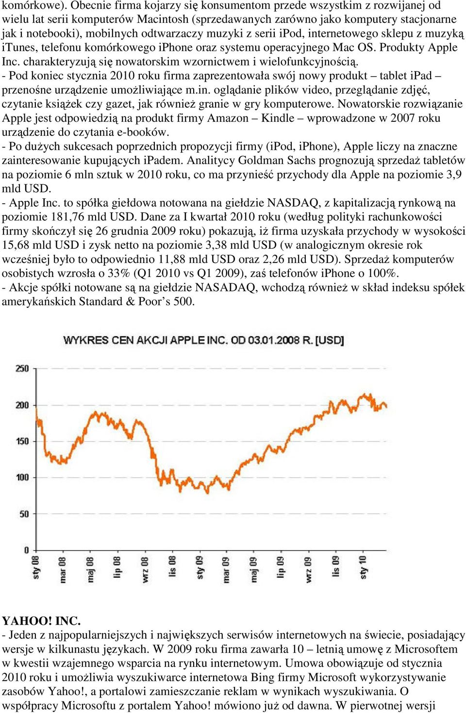 muzyki z serii ipod, internetowego sklepu z muzyką itunes, telefonu komórkowego iphone oraz systemu operacyjnego Mac OS. Produkty Apple Inc.