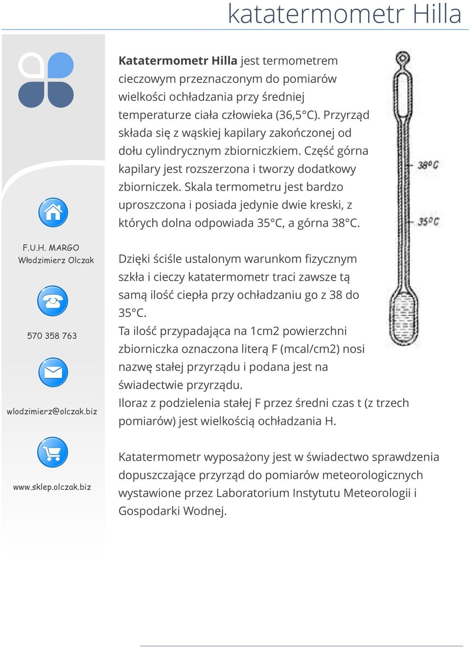 Skala termometru jest bardzo uproszczona i posiada jedynie dwie kreski, z których dolna odpowiada 35 C, a górna 38 C.