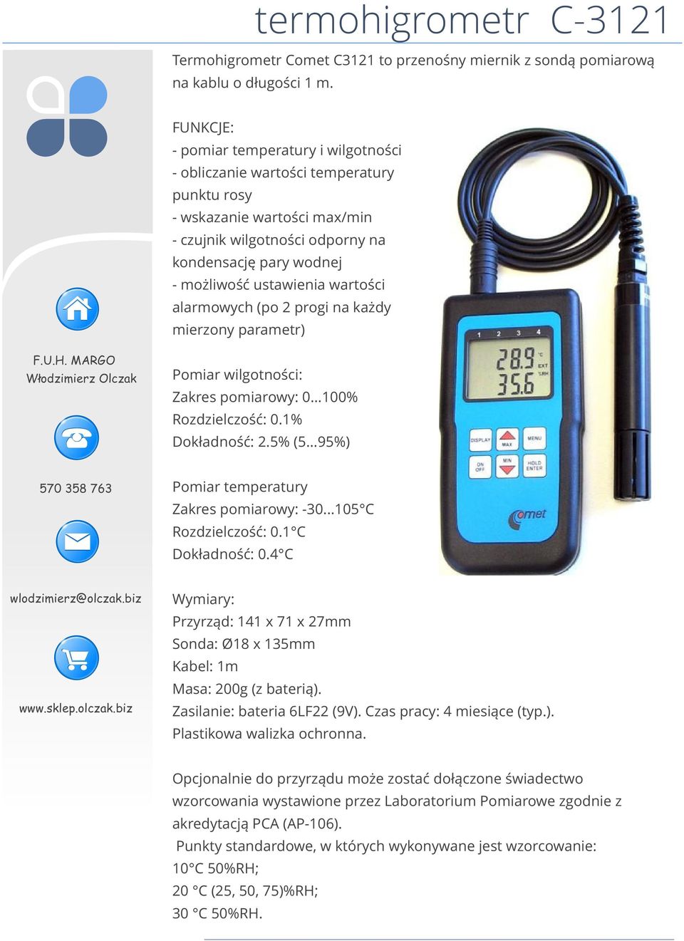 wartości alarmowych (po 2 progi na każdy mierzony parametr) Pomiar wilgotności: Zakres pomiarowy: 0...100% Rozdzielczość: 0.1% Dokładność: 2.5% (5...95%) Pomiar temperatury Zakres pomiarowy: -30.