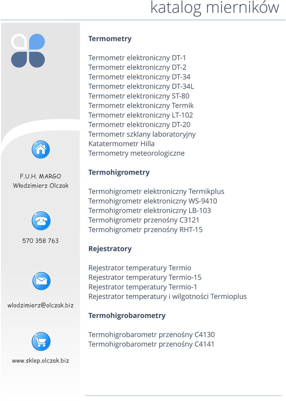 elektroniczny Termikplus Termohigrometr elektroniczny WS-9410 Termohigrometr elektroniczny LB-103 Termohigrometr przenośny C3121 Termohigrometr przenośny RHT-15 Rejestratory Rejestrator temperatury