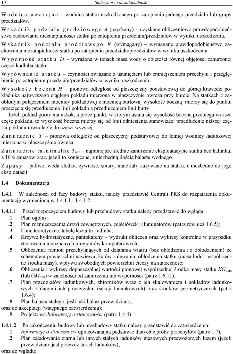 Wskaź nik podział u grodziowego R (wymagany) wymagane prawdopodobieństwo zachowania niezatapialności statku po zatopieniu przedziału/przedziałów w wyniku uszkodzenia.