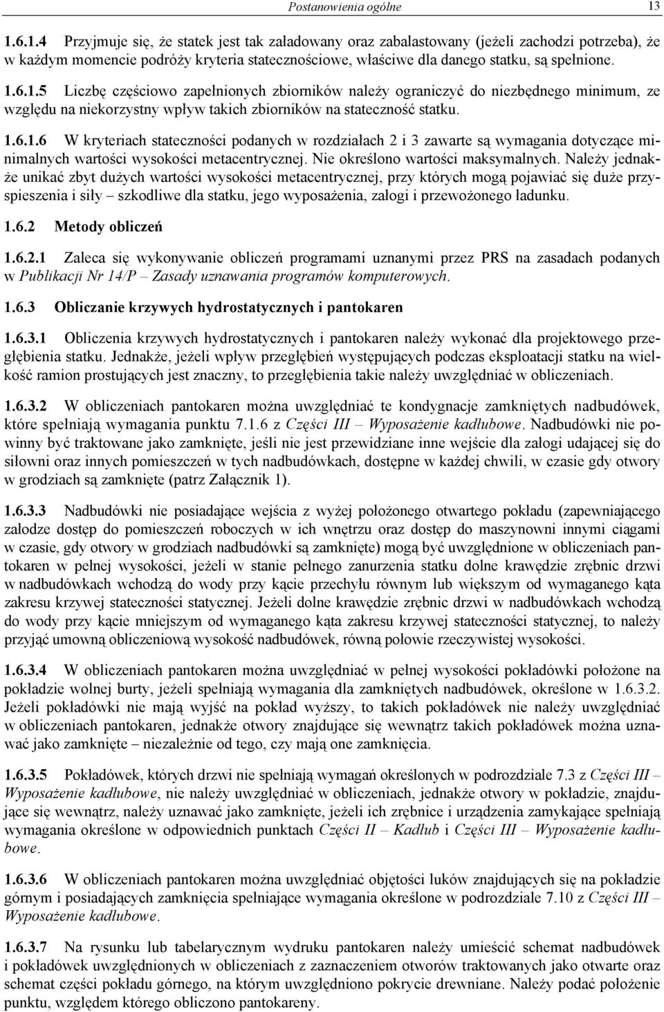 6.1.5 Liczbę częściowo zapełnionych zbiorników należy ograniczyć do niezbędnego minimum, ze względu na niekorzystny wpływ takich zbiorników na stateczność statku. 1.6.1.6 W kryteriach stateczności podanych w rozdziałach 2 i 3 zawarte są wymagania dotyczące minimalnych wartości wysokości metacentrycznej.