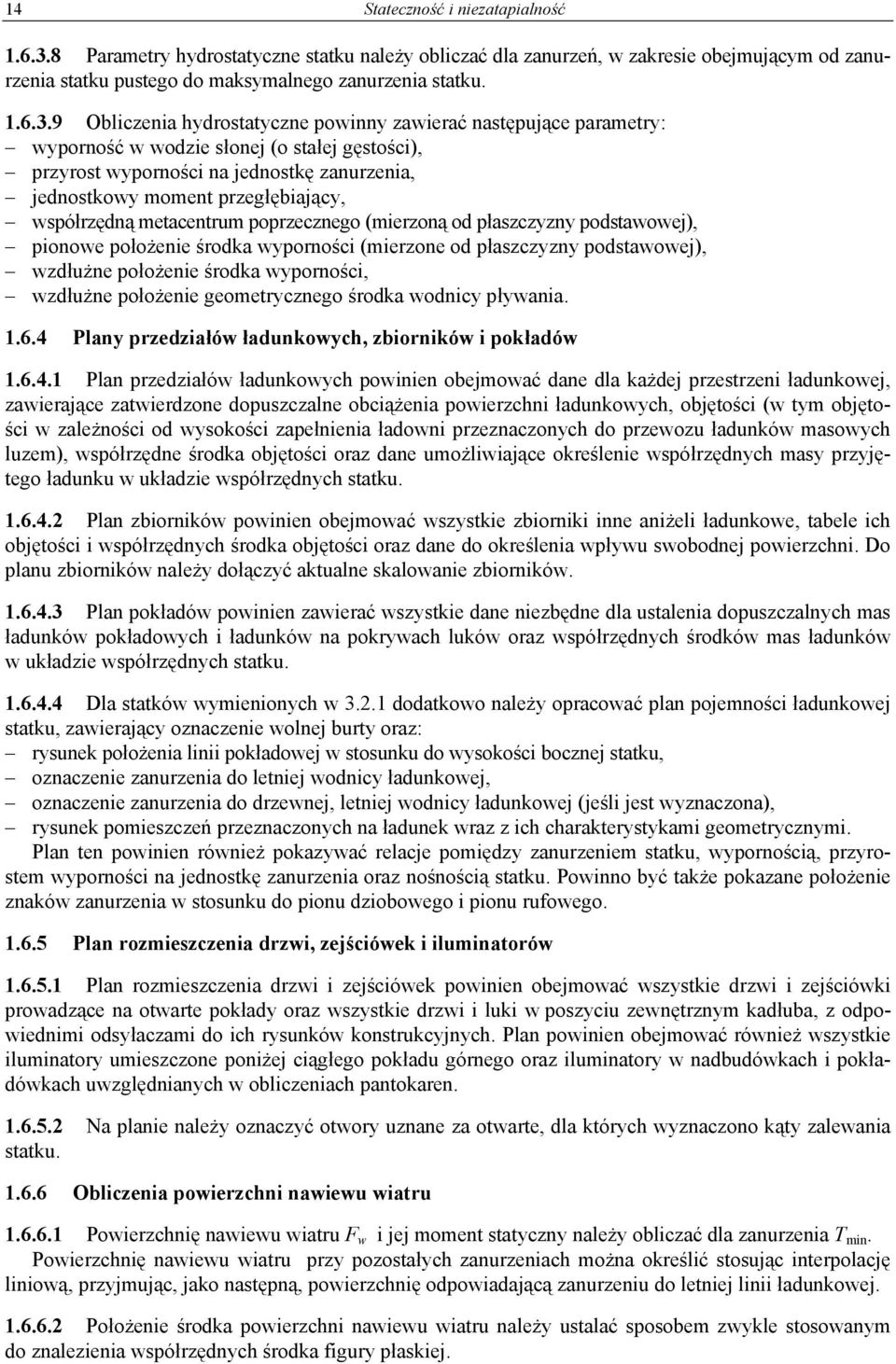 9 Obliczenia hydrostatyczne powinny zawierać następujące parametry: wyporność w wodzie słonej (o stałej gęstości), przyrost wyporności na jednostkę zanurzenia, jednostkowy moment przegłębiający,