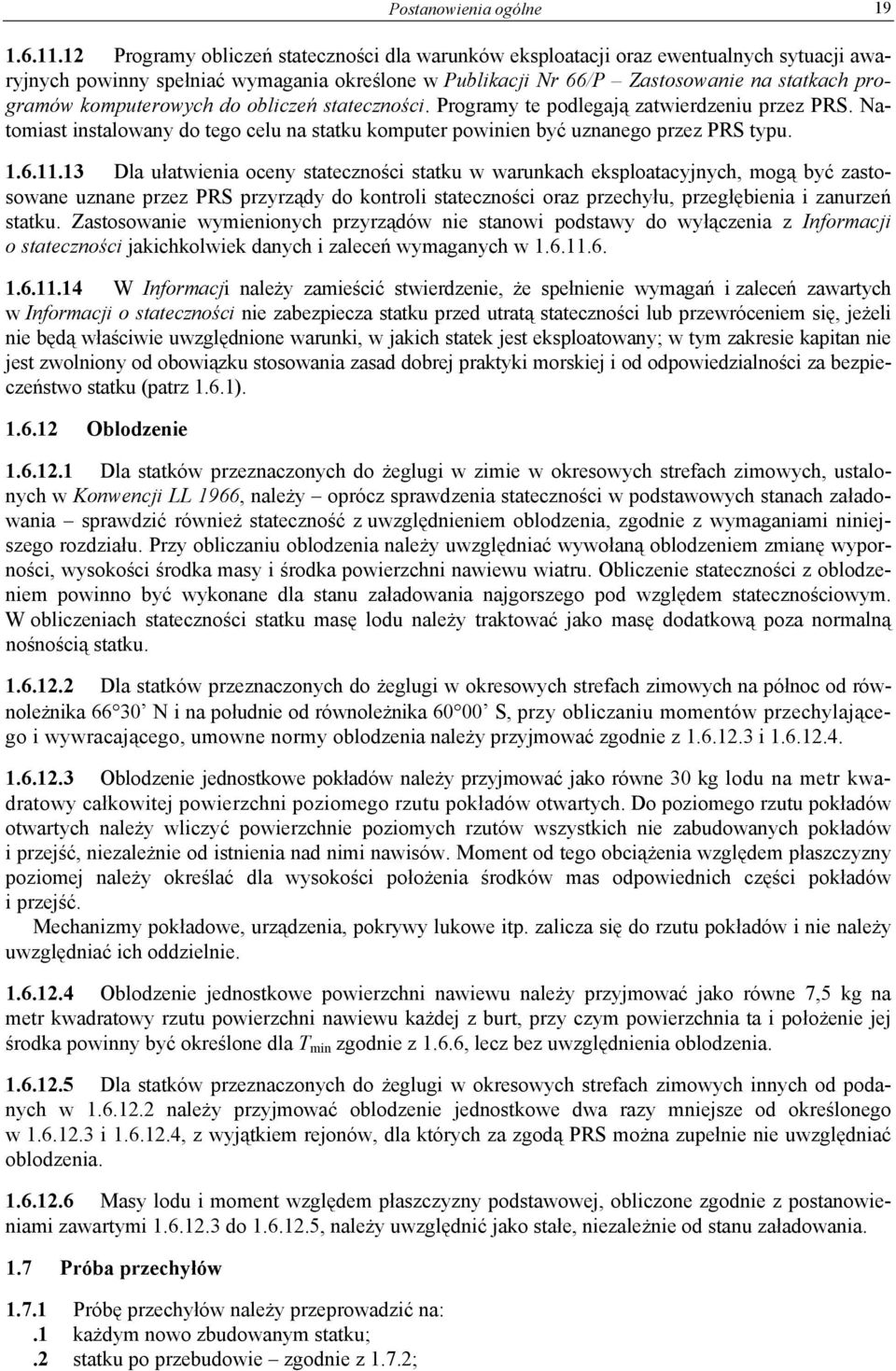 komputerowych do obliczeń stateczności. Programy te podlegają zatwierdzeniu przez PRS. Natomiast instalowany do tego celu na statku komputer powinien być uznanego przez PRS typu. 1.6.11.