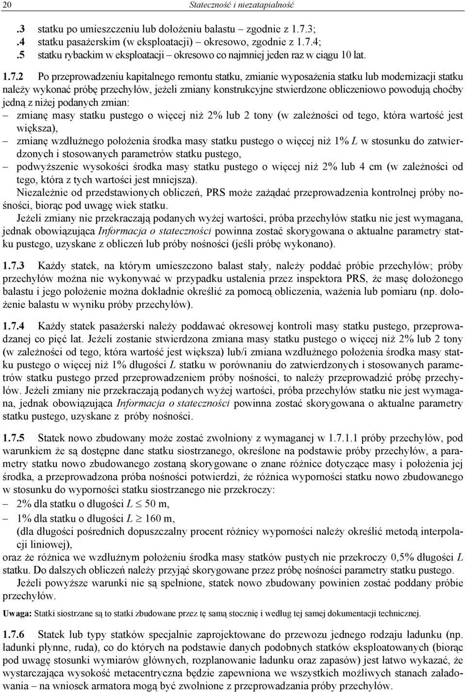 2 Po przeprowadzeniu kapitalnego remontu statku, zmianie wyposażenia statku lub modernizacji statku należy wykonać próbę przechyłów, jeżeli zmiany konstrukcyjne stwierdzone obliczeniowo powodują