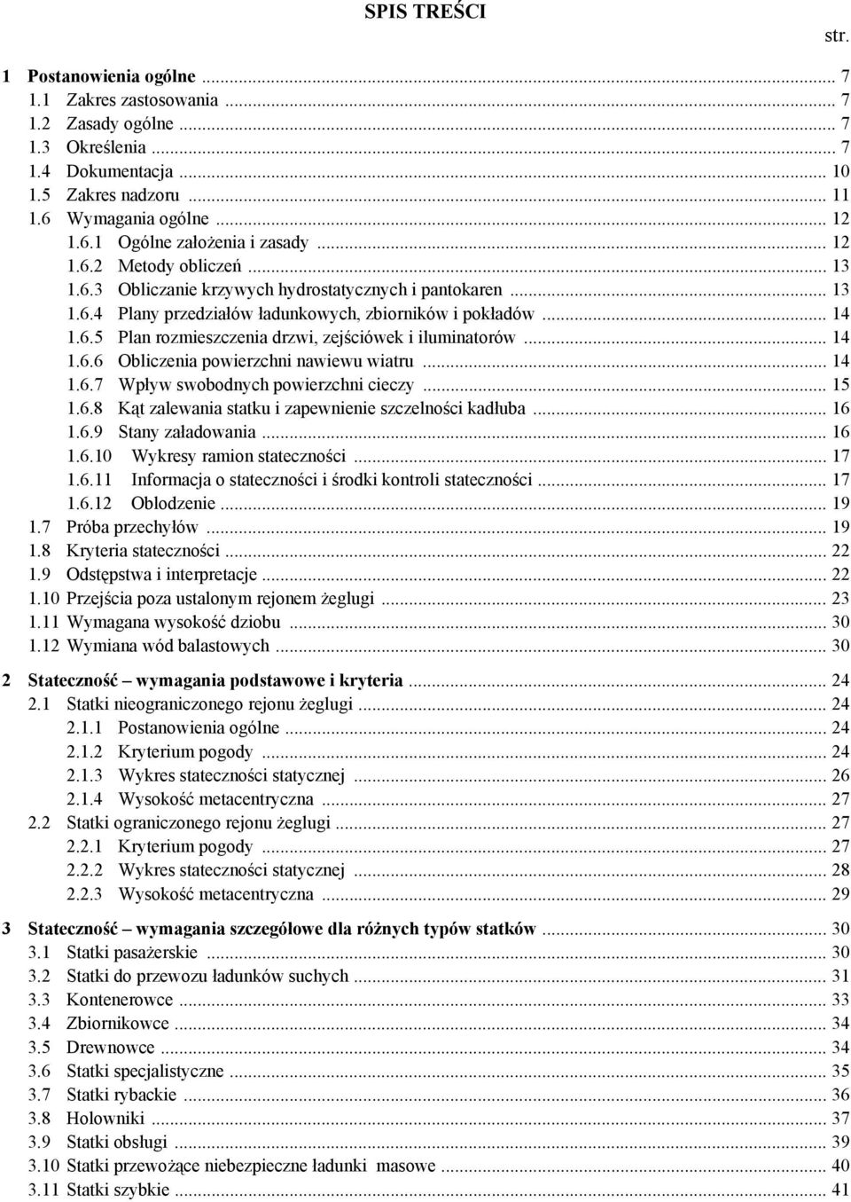 .. 14 1.6.6 Obliczenia powierzchni nawiewu wiatru... 14 1.6.7 Wpływ swobodnych powierzchni cieczy... 15 1.6.8 Kąt zalewania statku i zapewnienie szczelności kadłuba... 16 1.6.9 Stany załadowania.