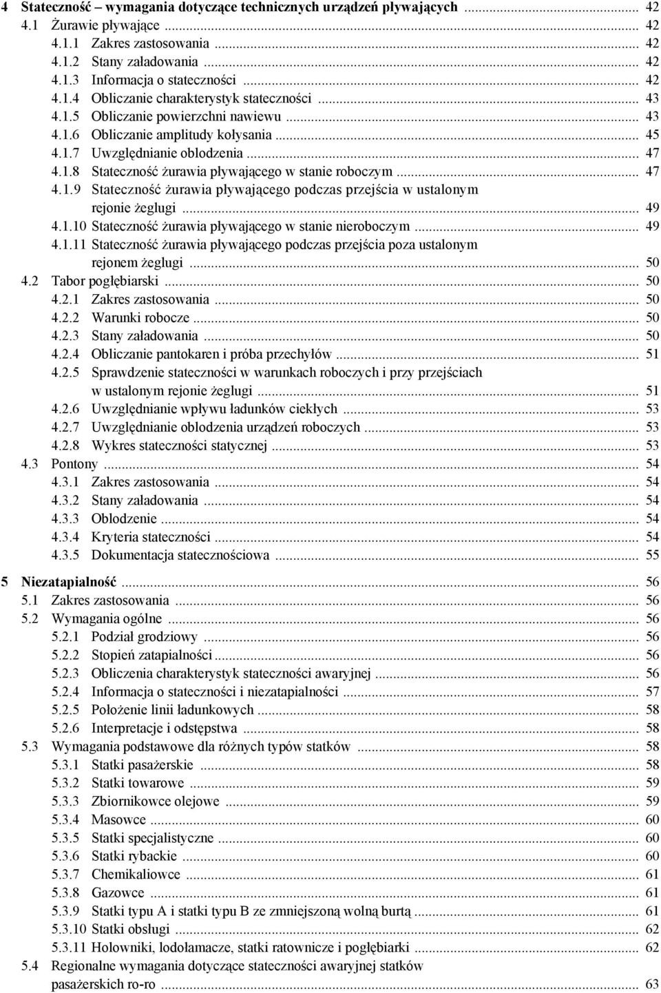 .. 47 4.1.9 Stateczność żurawia pływającego podczas przejścia w ustalonym rejonie żeglugi... 49 4.1.10 Stateczność żurawia pływającego w stanie nieroboczym... 49 4.1.11 Stateczność żurawia pływającego podczas przejścia poza ustalonym rejonem żeglugi.