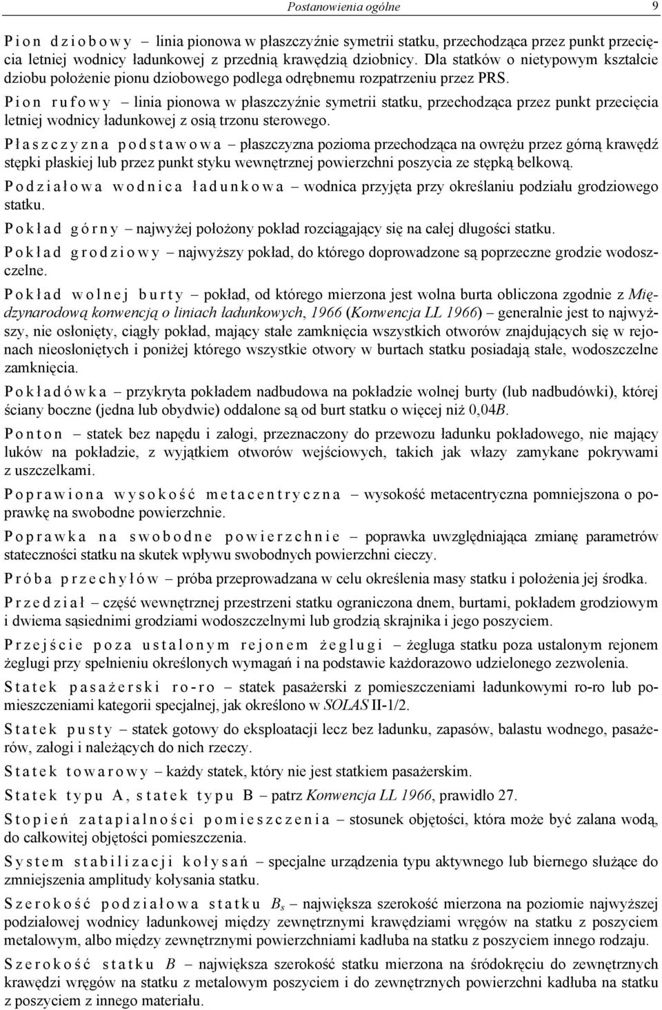 P i o n r u f o w y linia pionowa w płaszczyźnie symetrii statku, przechodząca przez punkt przecięcia letniej wodnicy ładunkowej z osią trzonu sterowego.