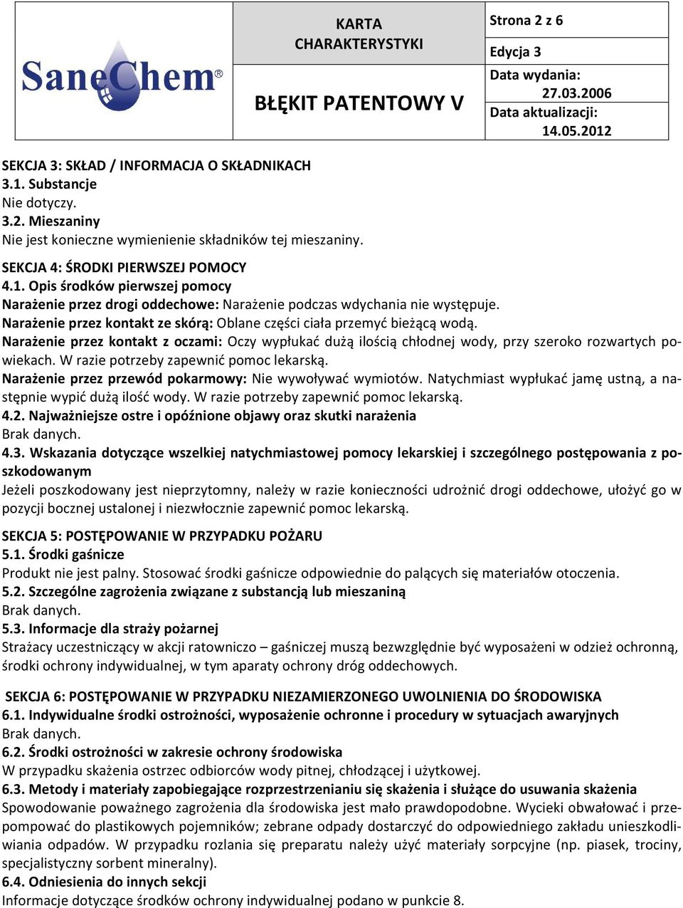 W razie potrzeby zapewnić pomoc lekarską. Narażenie przez przewód pokarmowy: Nie wywoływać wymiotów. Natychmiast wypłukać jamę ustną, a następnie wypić dużą ilość wody.