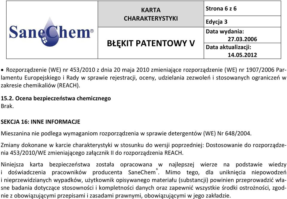 SEKCJA 16: INNE INFORMACJE Mieszanina nie podlega wymaganiom rozporządzenia w sprawie detergentów (WE) Nr 648/2004.