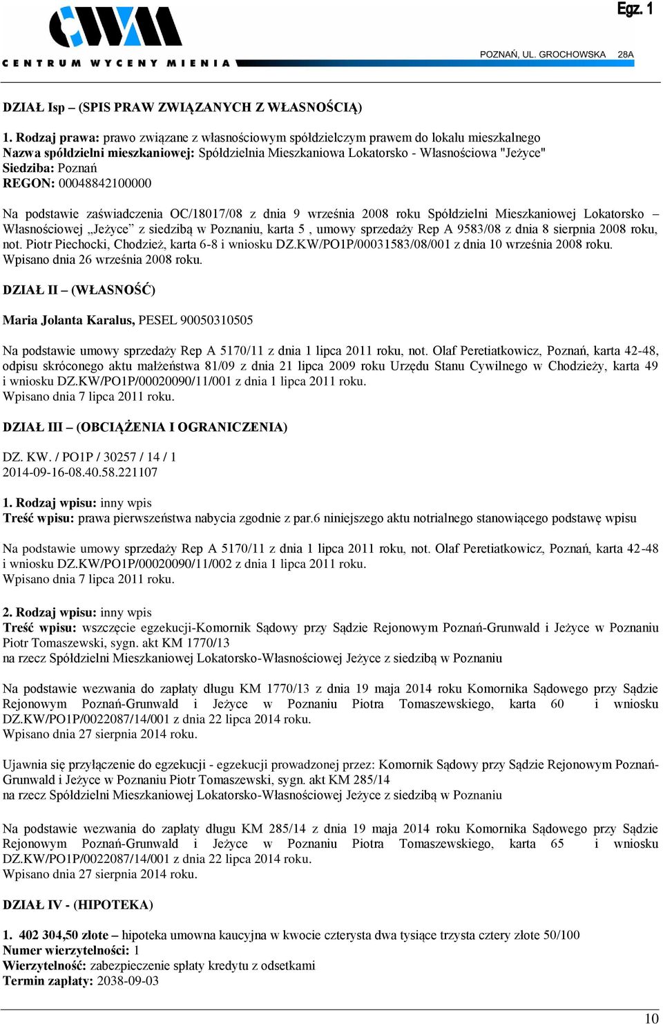 REGON: 00048842100000 Na podstawie zaświadczenia OC/18017/08 z dnia 9 września 2008 roku Spółdzielni Mieszkaniowej Lokatorsko Własnościowej Jeżyce z siedzibą w Poznaniu, karta 5, umowy sprzedaży Rep