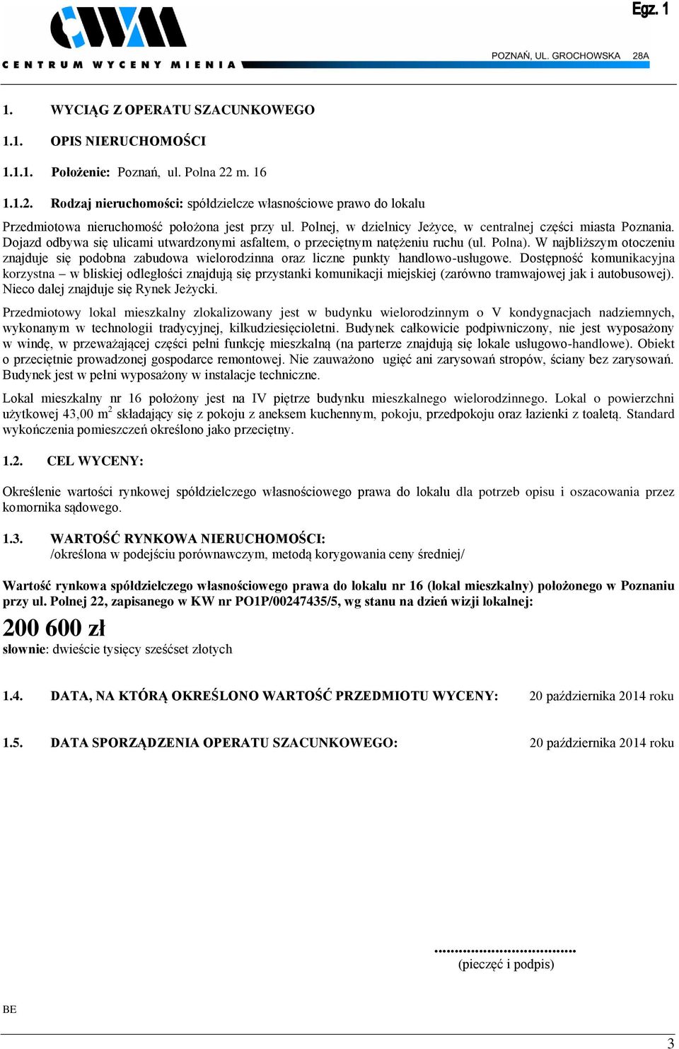 Dojazd odbywa się ulicami utwardzonymi asfaltem, o przeciętnym natężeniu ruchu (ul. Polna). W najbliższym otoczeniu znajduje się podobna zabudowa wielorodzinna oraz liczne punkty handlowo-usługowe.