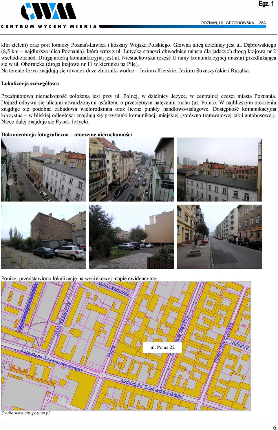 Obornicką (droga krajowa nr 11 w kierunku na Piłę). Na terenie Jeżyc znajdują się również duże zbiorniki wodne Jezioro Kierskie, Jezioro Strzeszyńskie i Rusałka.
