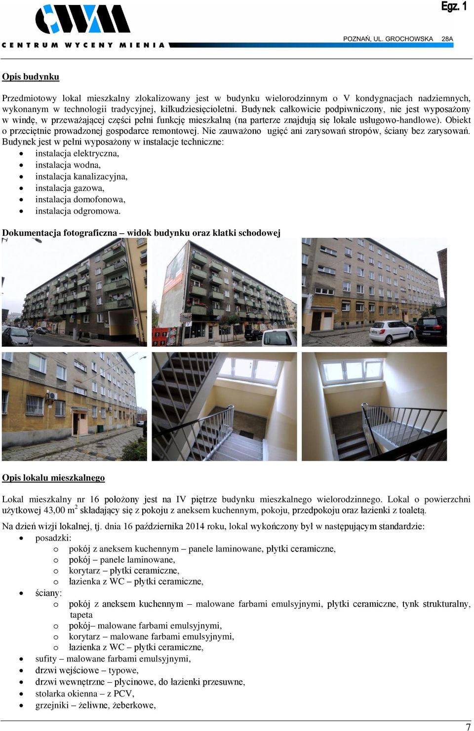 Obiekt o przeciętnie prowadzonej gospodarce remontowej. Nie zauważono ugięć ani zarysowań stropów, ściany bez zarysowań.