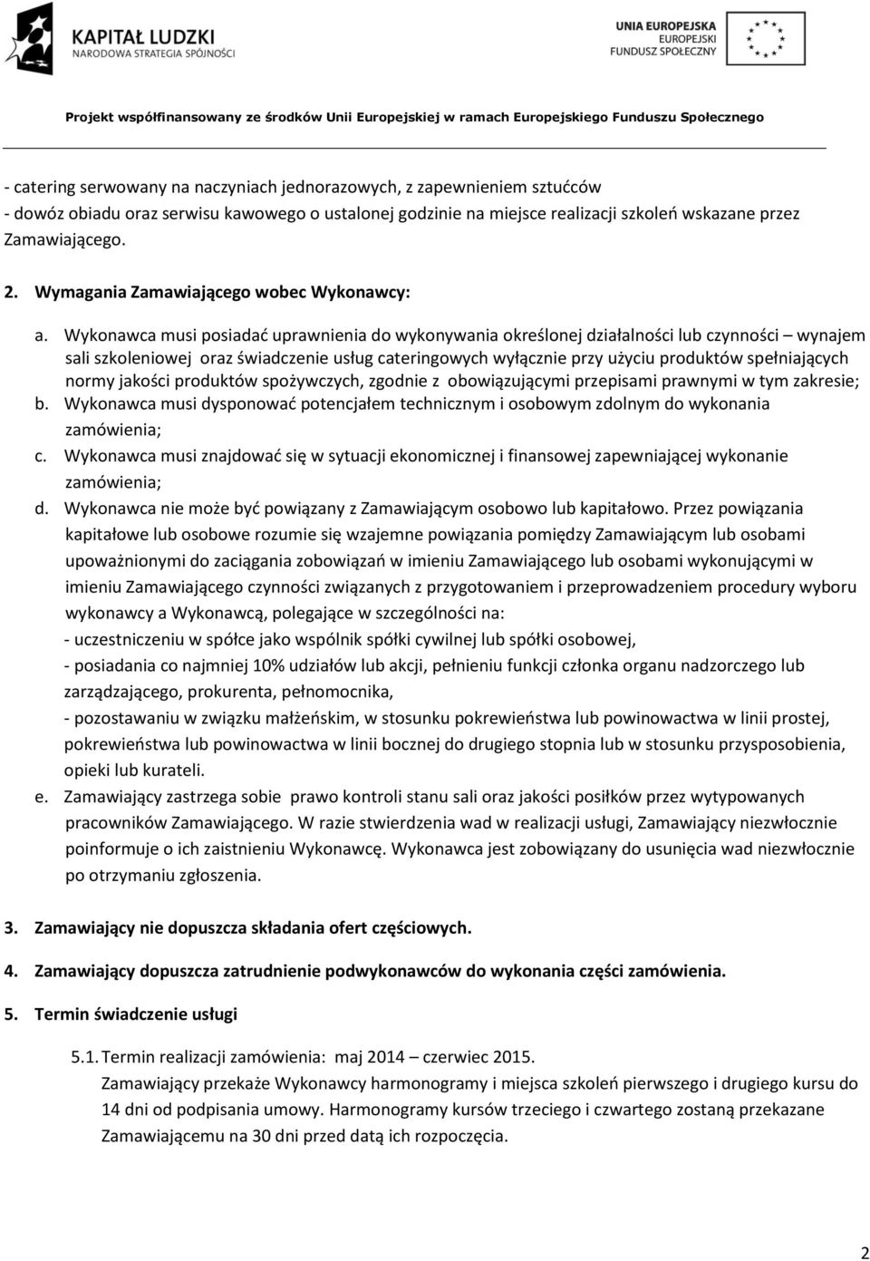Wykonawca musi posiadać uprawnienia do wykonywania określonej działalności lub czynności wynajem sali szkoleniowej oraz świadczenie usług cateringowych wyłącznie przy użyciu produktów spełniających