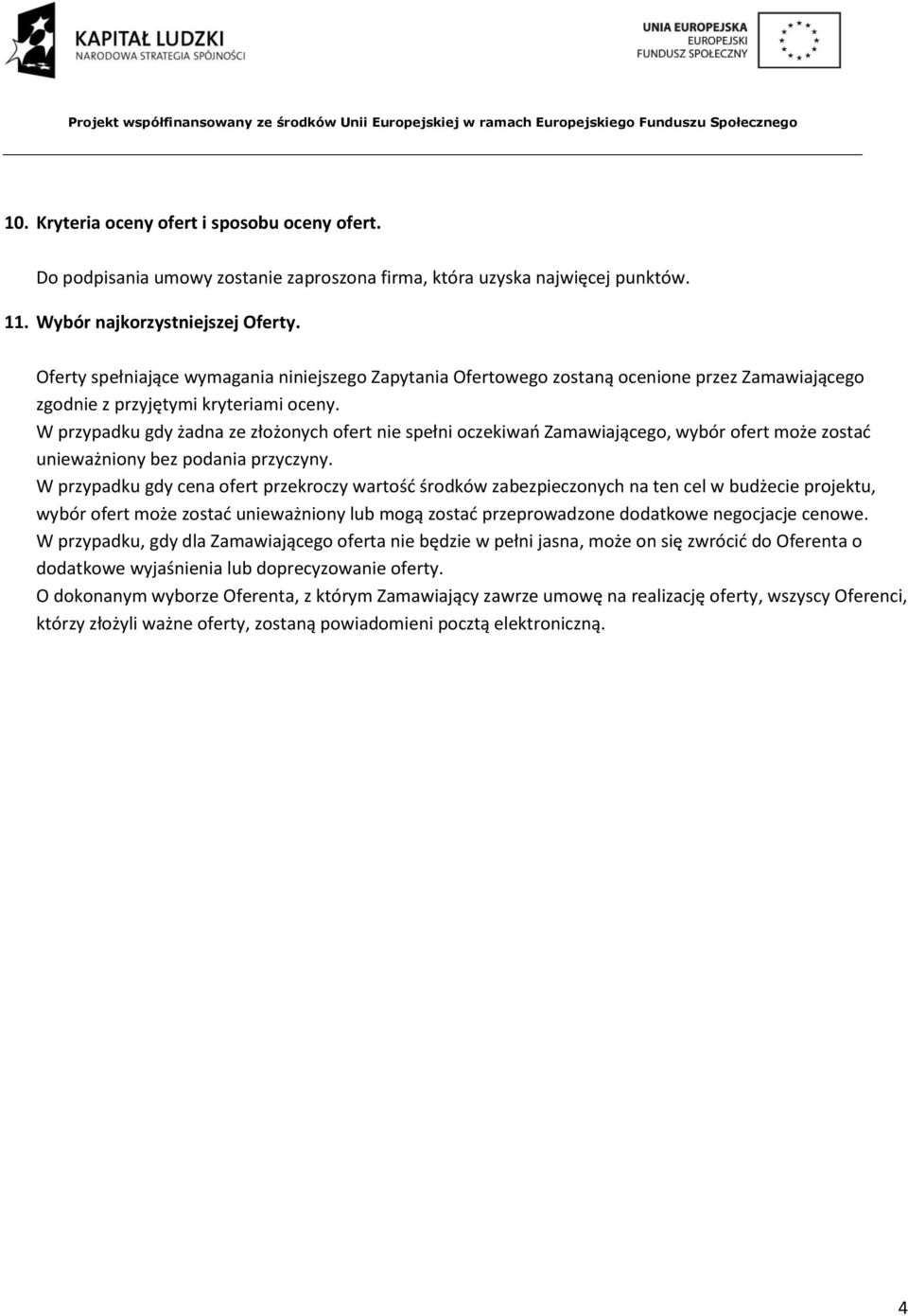 W przypadku gdy żadna ze złożonych ofert nie spełni oczekiwań Zamawiającego, wybór ofert może zostać unieważniony bez podania przyczyny.