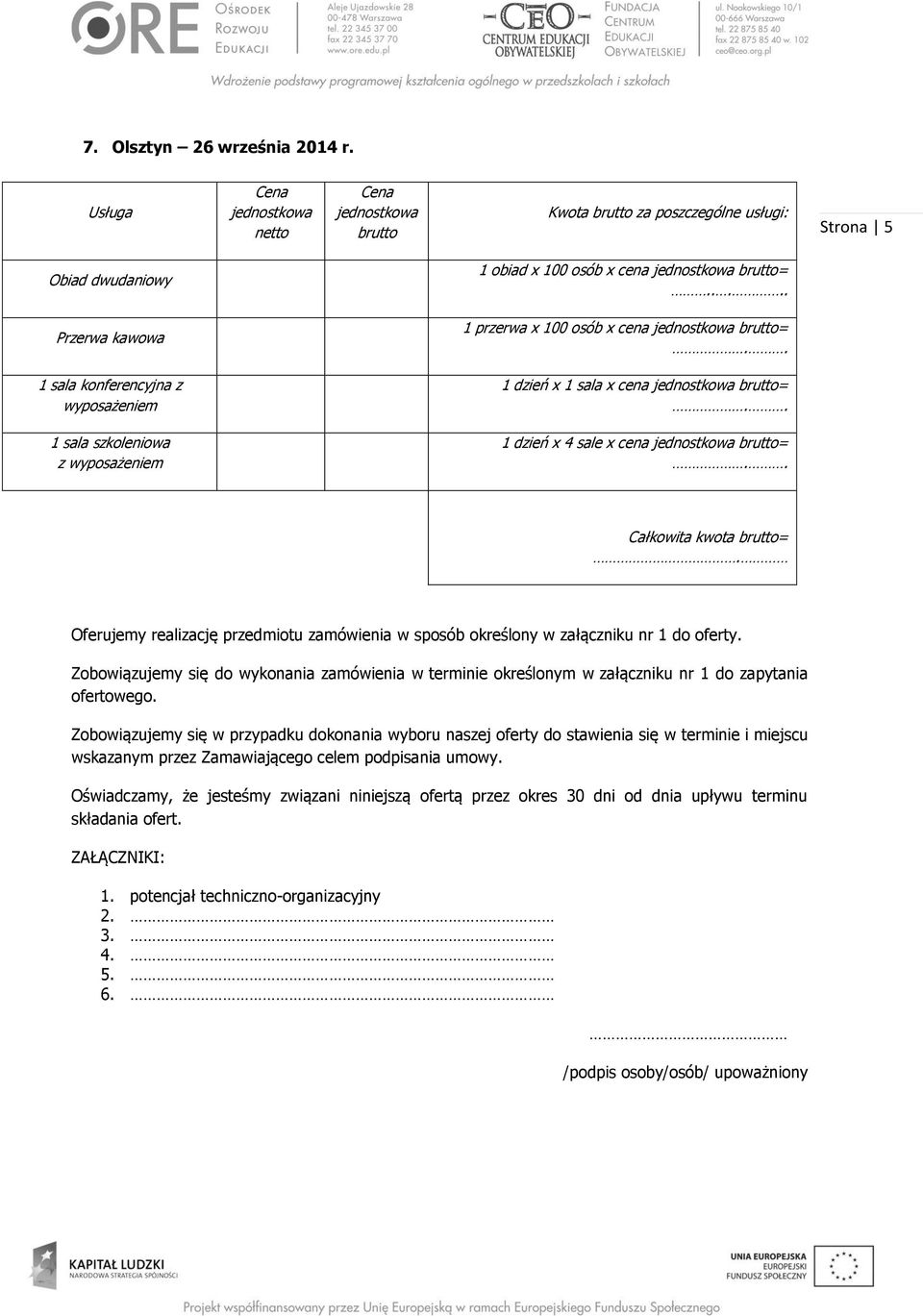 przedmiotu zamówienia w sposób określony w załączniku nr 1 do oferty. Zobowiązujemy się do wykonania zamówienia w terminie określonym w załączniku nr 1 do zapytania ofertowego.