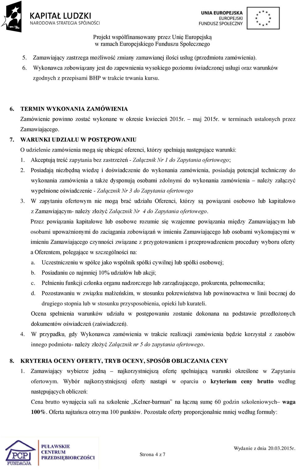 TERMIN WYKONANIA ZAMÓWIENIA Zamówienie powinno zostać wykonane w okresie kwiecień 2015r. maj 2015r. w terminach ustalonych przez Zamawiającego. 7.