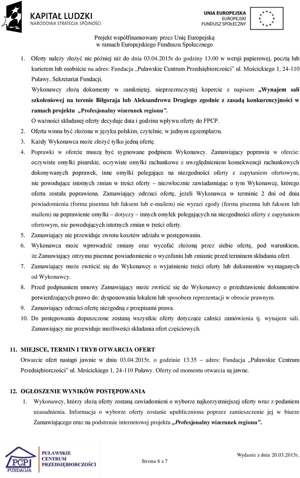 Wykonawcy złożą dokumenty w zamkniętej, nieprzezroczystej kopercie z napisem Wynajem sali szkoleniowej na terenie Biłgoraja lub Aleksandrowa Drugiego zgodnie z zasadą konkurencyjności w ramach