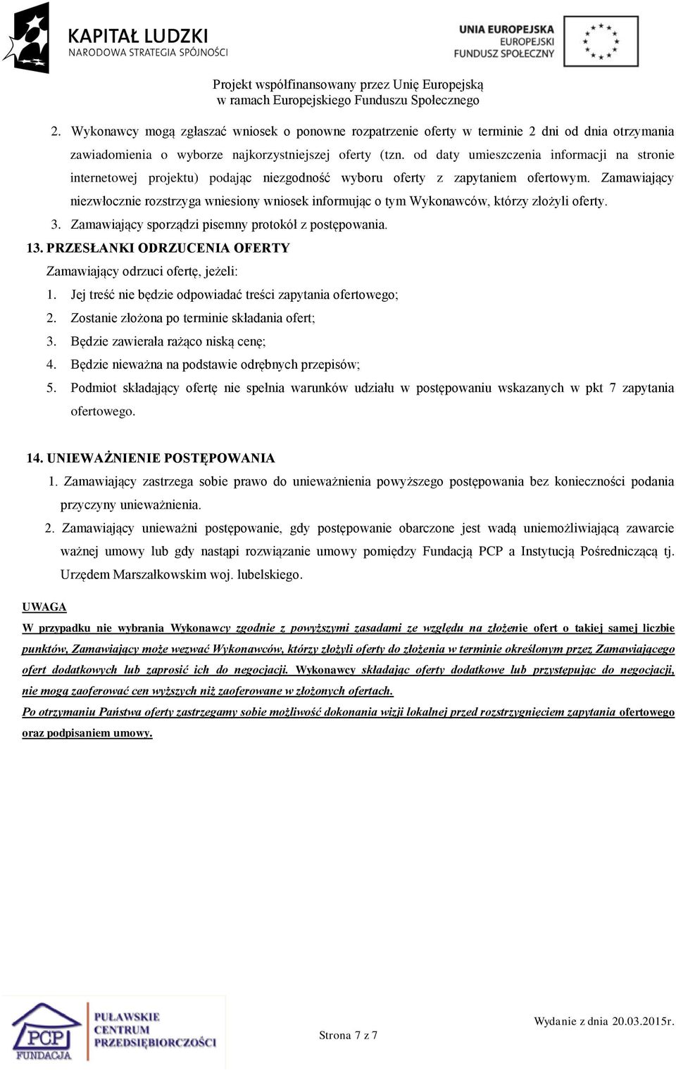 Zamawiający niezwłocznie rozstrzyga wniesiony wniosek informując o tym Wykonawców, którzy złożyli oferty. 3. Zamawiający sporządzi pisemny protokół z postępowania. 13.