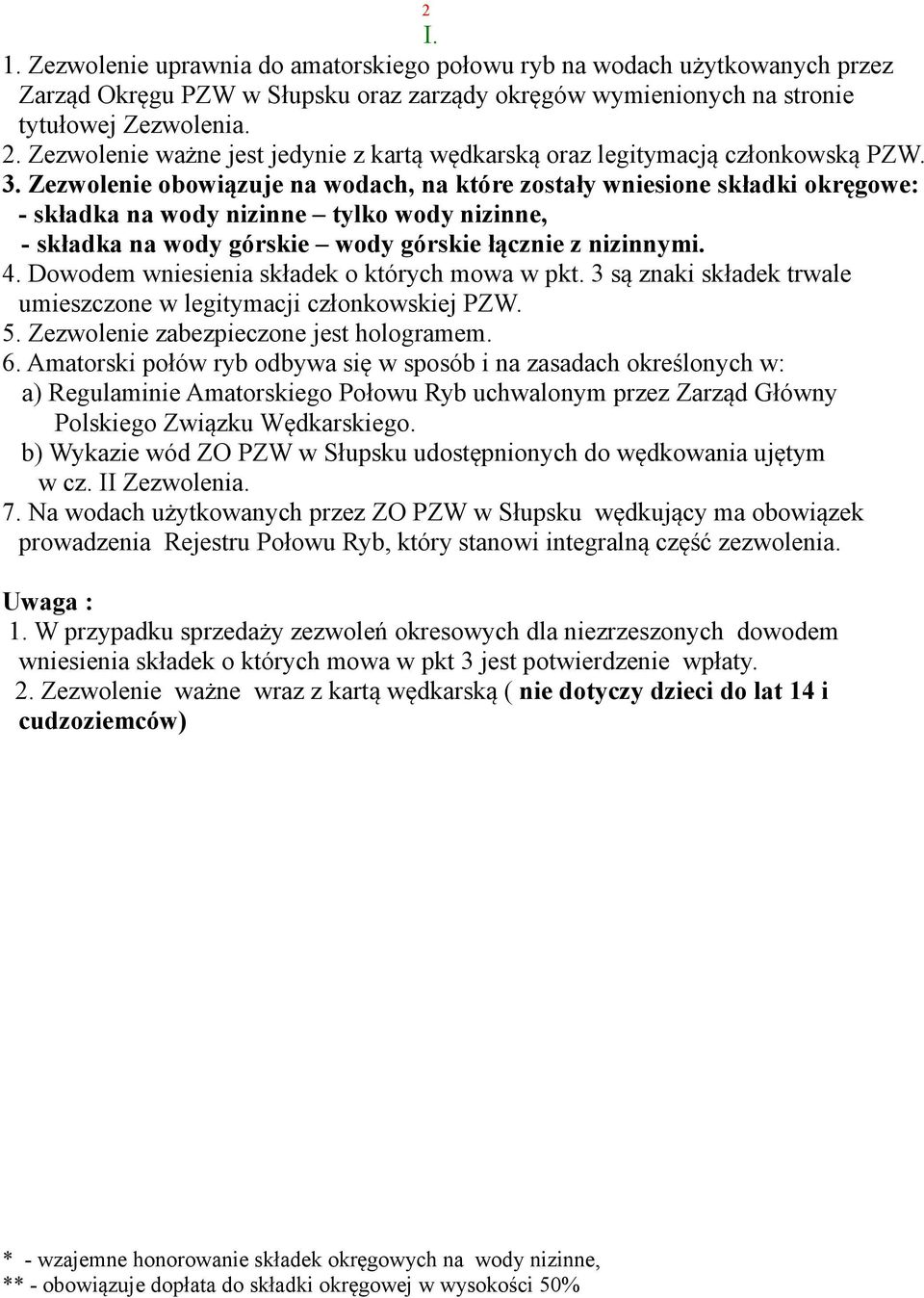 Zezwolenie obowiązuje na wodach, na które zostały wniesione składki okręgowe: - składka na wody nizinne tylko wody nizinne, - składka na wody górskie wody górskie łącznie z nizinnymi. 4.