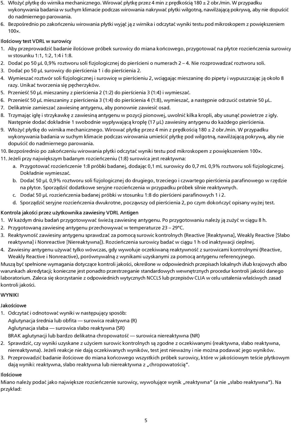 Bezpośrednio po zakończeniu wirowania płytki wyjąć ją z wirnika i odczytać wyniki testu pod mikroskopem z powiększeniem 100. Ilościowy test VDRL w surowicy 1.