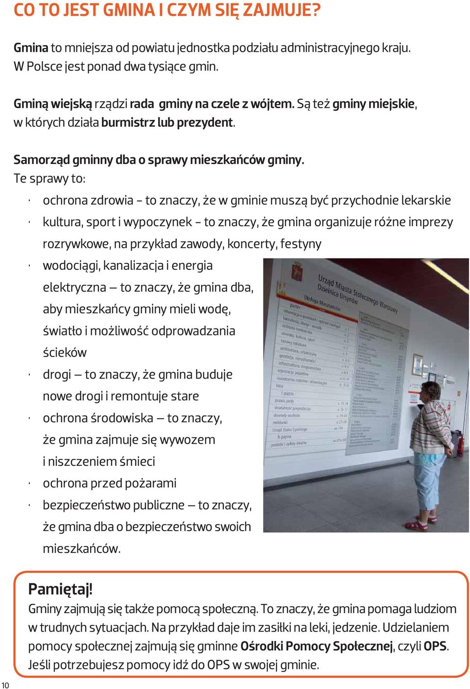 Te sprawy to: ochrona zdrowia - to znaczy, że w gminie muszą być przychodnie lekarskie kultura, sport i wypoczynek - to znaczy, że gmina organizuje różne imprezy rozrywkowe, na przykład zawody,