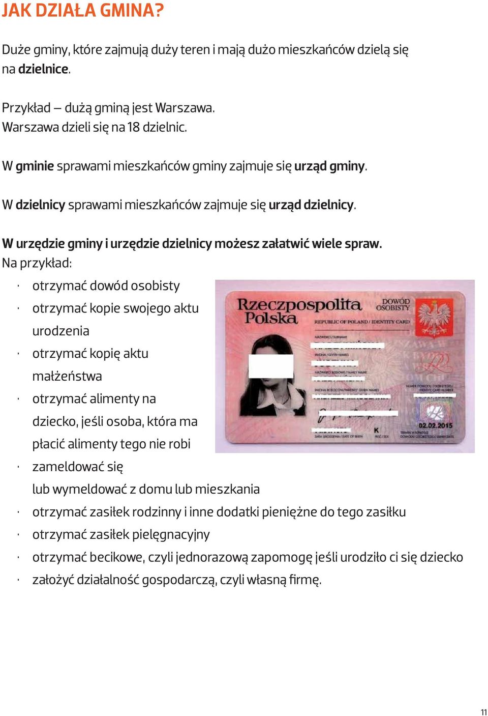 Na przykład: otrzymać dowód osobisty otrzymać kopie swojego aktu urodzenia otrzymać kopię aktu małżeństwa otrzymać alimenty na dziecko, jeśli osoba, która ma płacić alimenty tego nie robi zameldować
