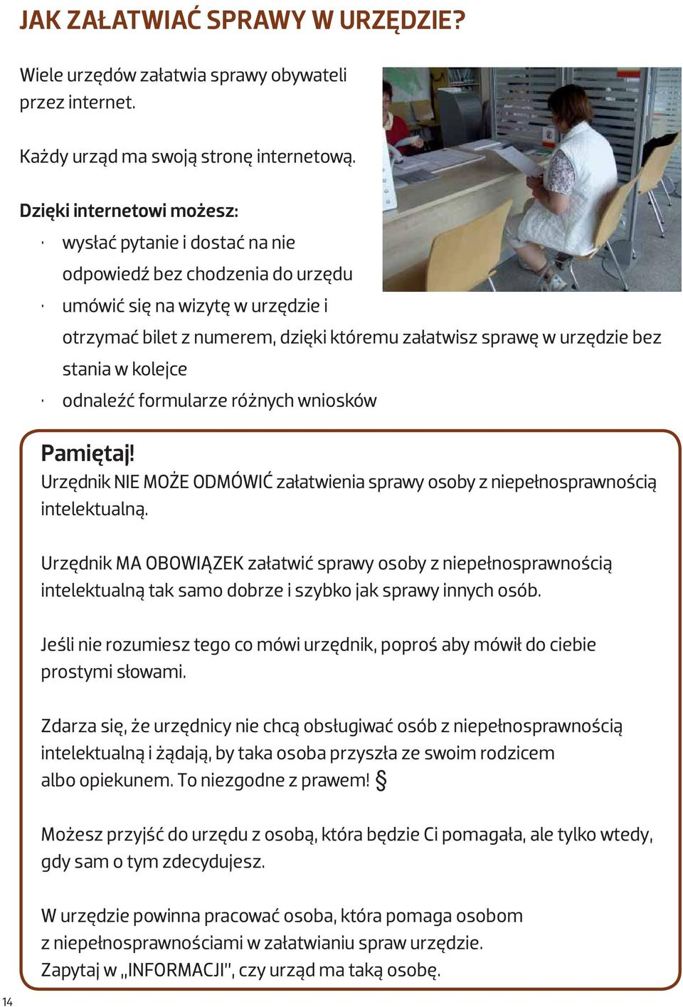 stania w kolejce odnaleźć formularze różnych wniosków Pamiętaj! Urzędnik NIE MOŻE ODMÓWIĆ załatwienia sprawy osoby z niepełnosprawnością intelektualną.