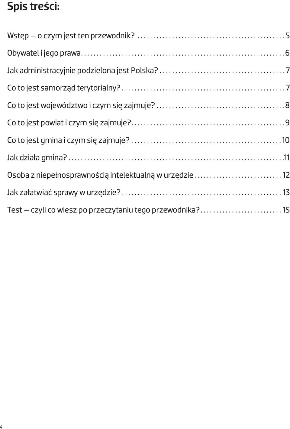 ......................................... 8 Co to jest powiat i czym się zajmuje?................................................. 9 Co to jest gmina i czym się zajmuje?................................................ 10 Jak działa gmina?