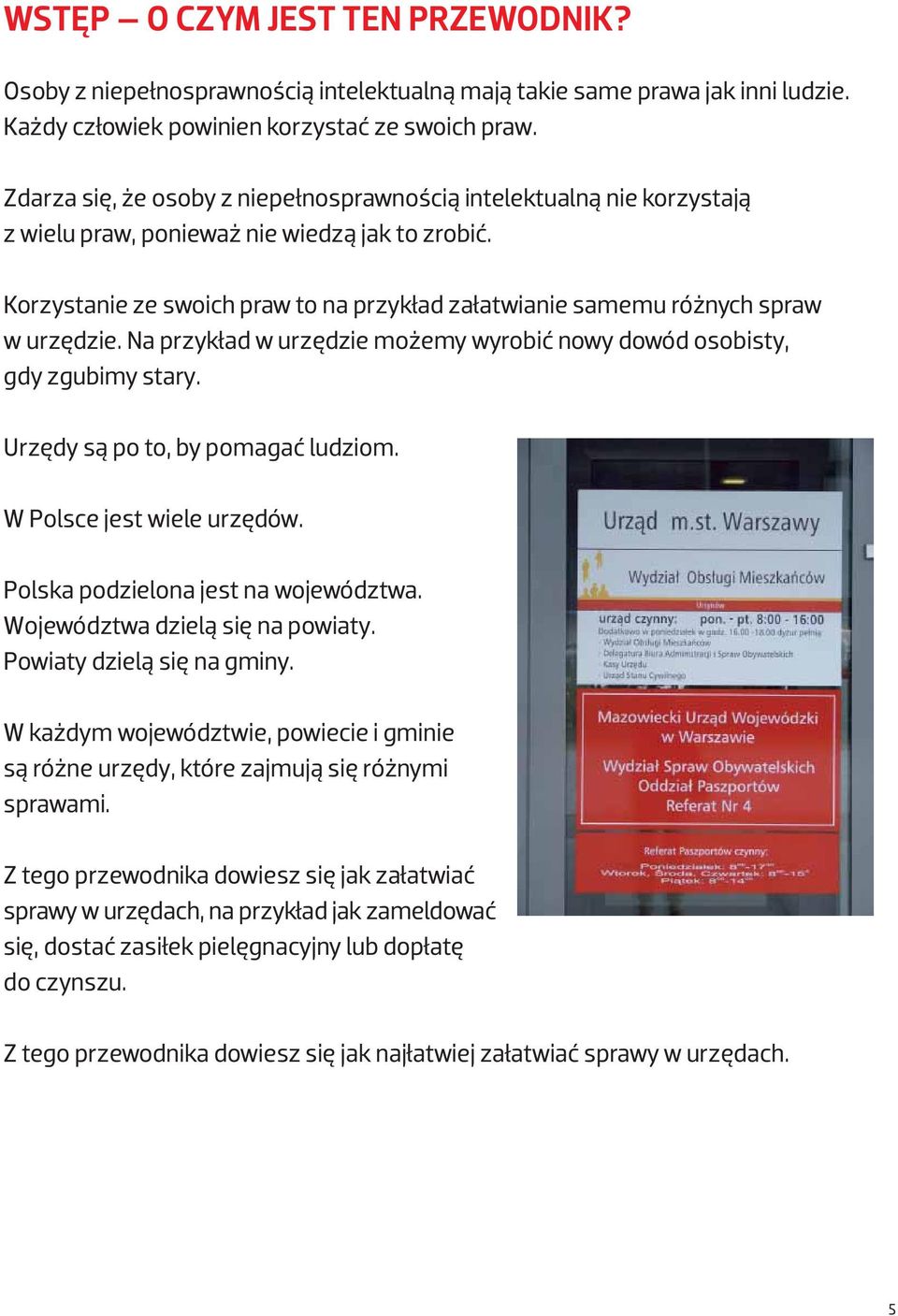 Korzystanie ze swoich praw to na przykład załatwianie samemu różnych spraw w urzędzie. Na przykład w urzędzie możemy wyrobić nowy dowód osobisty, gdy zgubimy stary.