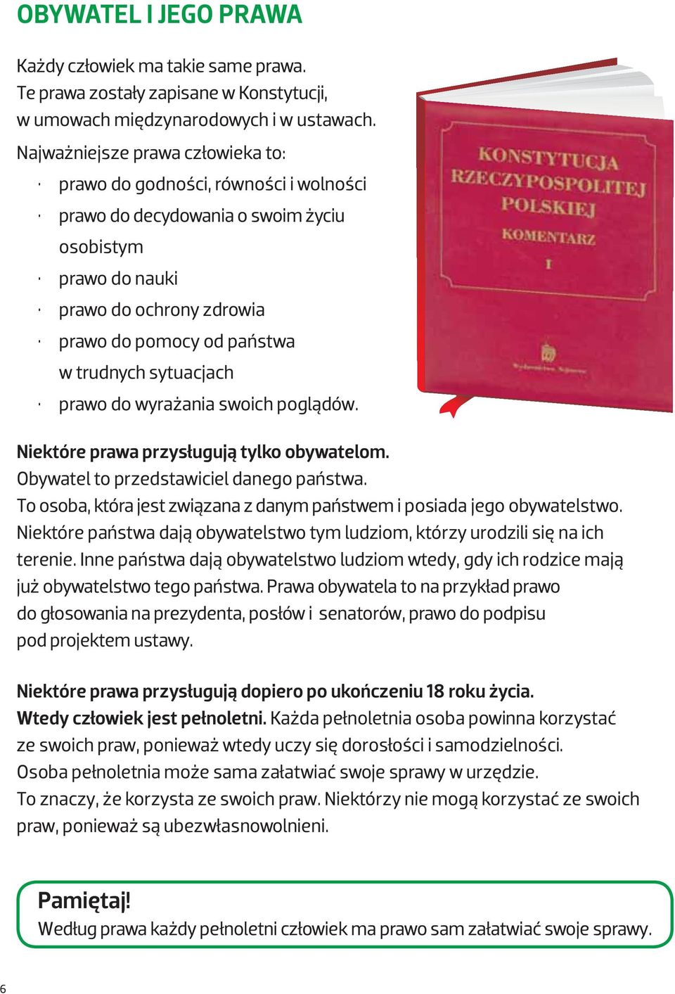 sytuacjach prawo do wyrażania swoich poglądów. Niektóre prawa przysługują tylko obywatelom. Obywatel to przedstawiciel danego państwa.