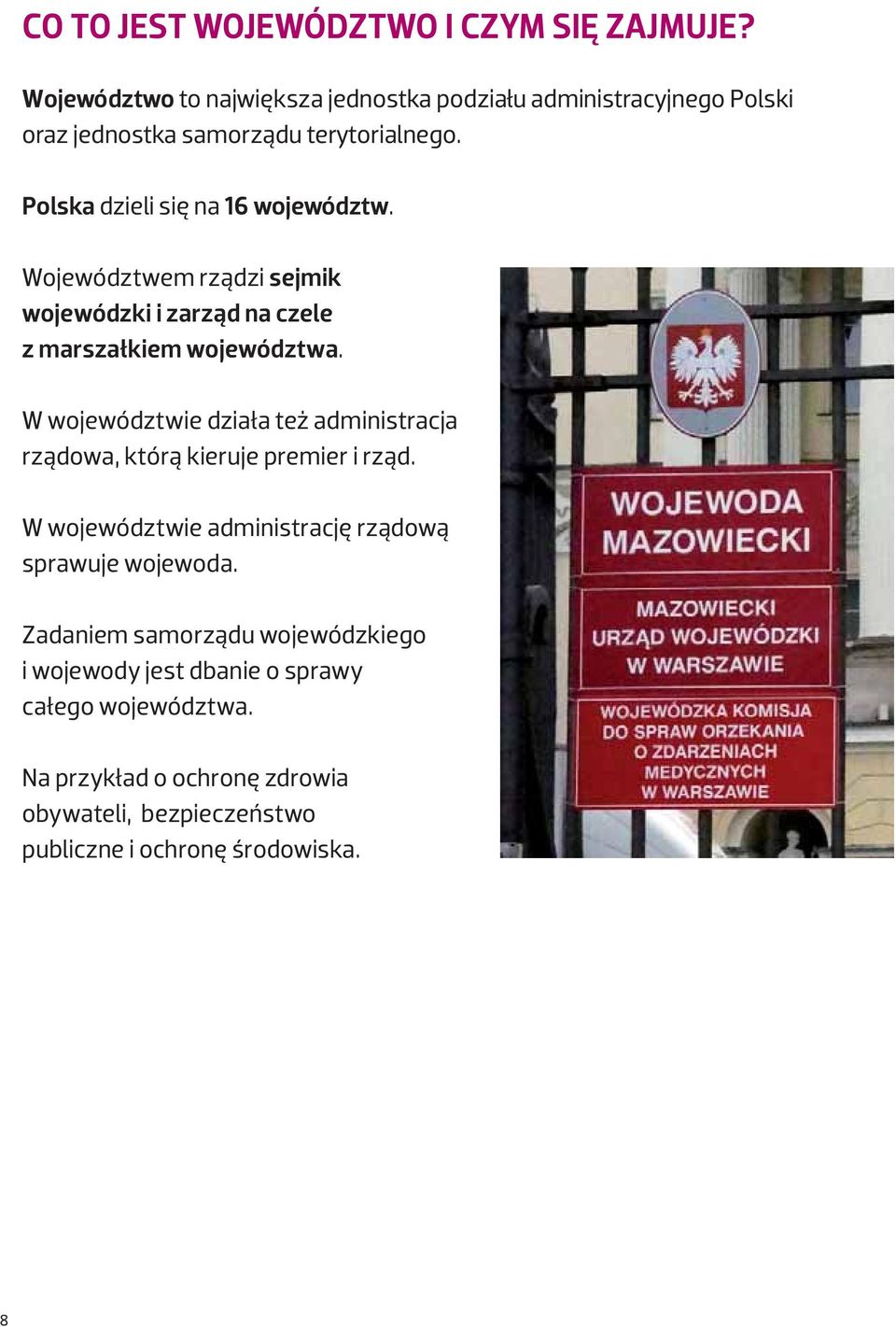 Województwem rządzi sejmik wojewódzki i zarząd na czele z marszałkiem województwa.