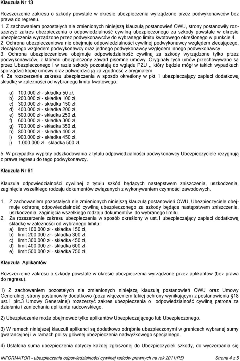 Z zachowaniem pozostałych nie zmienionych niniejszą klauzulą postanowień OWU, strony postanowiły rozszerzyć zakres ubezpieczenia o odpowiedzialność cywilną ubezpieczonego za szkody powstałe w okresie