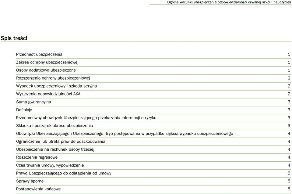 o ryzyku 3 Składka i początek okresu ubezpieczenia 3 Obowiązki Ubezpieczającego i Ubezpieczonego, tryb postępowania w przypadku zajścia wypadku ubezpieczeniowego 4 Ograniczenie lub utrata praw do