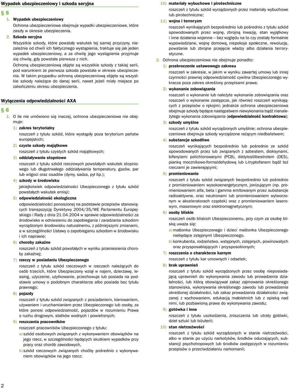 wystąpienia przyjmuje się chwilę, gdy powstała pierwsza z nich. Ochroną ubezpieczeniową objęte są wszystkie szkody z takiej serii, pod warunkiem że pierwsza szkoda powstała w okresie ubezpieczenia.