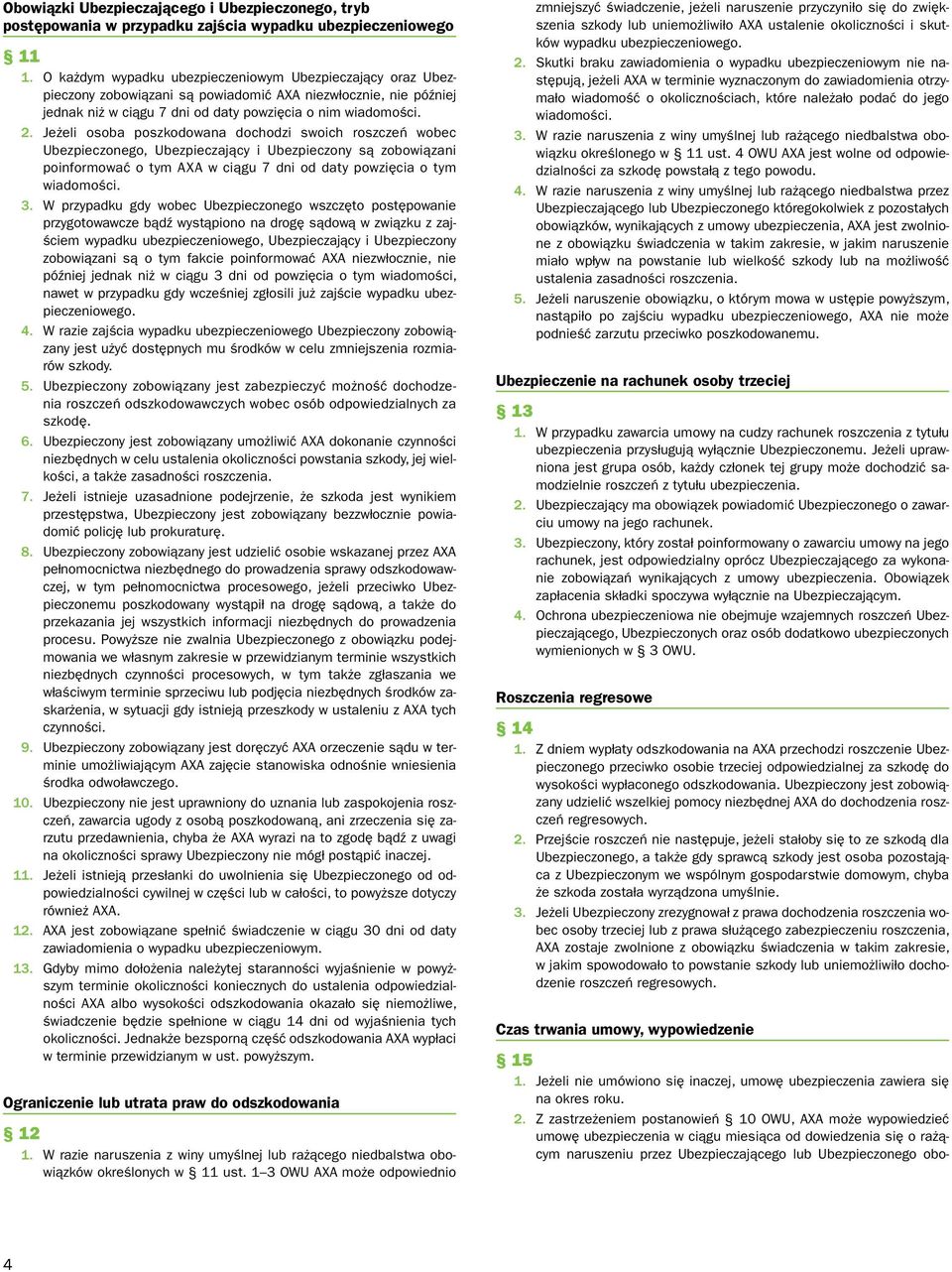 Jeżeli osoba poszkodowana dochodzi swoich roszczeń wobec Ubezpieczonego, Ubezpieczający i Ubezpieczony są zobowiązani poinformować o tym AXA w ciągu 7 dni od daty powzięcia o tym wiadomości. 3.