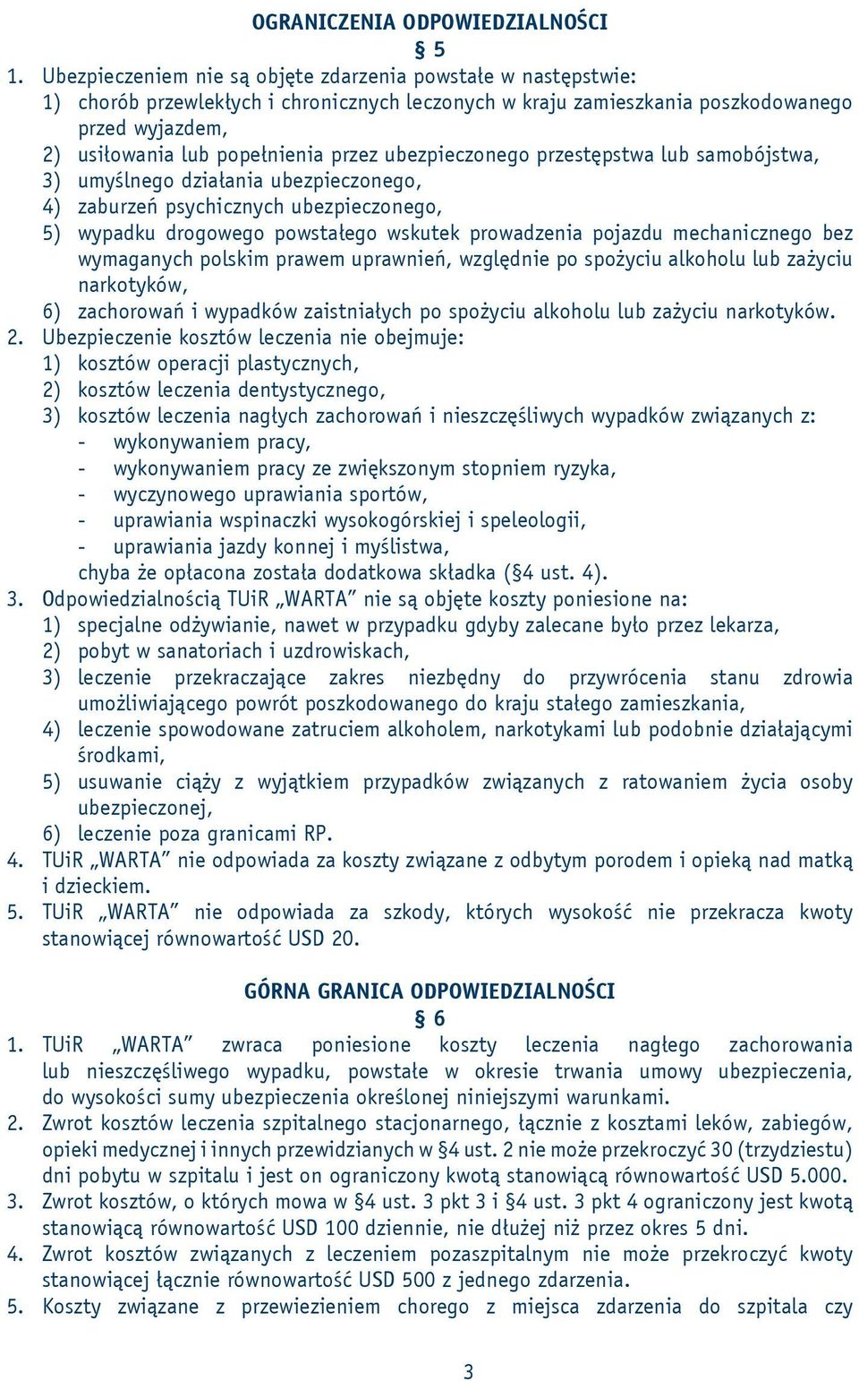 ubezpieczonego przestępstwa lub samobójstwa, 3) umyślnego działania ubezpieczonego, 4) zaburzeń psychicznych ubezpieczonego, 5) wypadku drogowego powstałego wskutek prowadzenia pojazdu mechanicznego