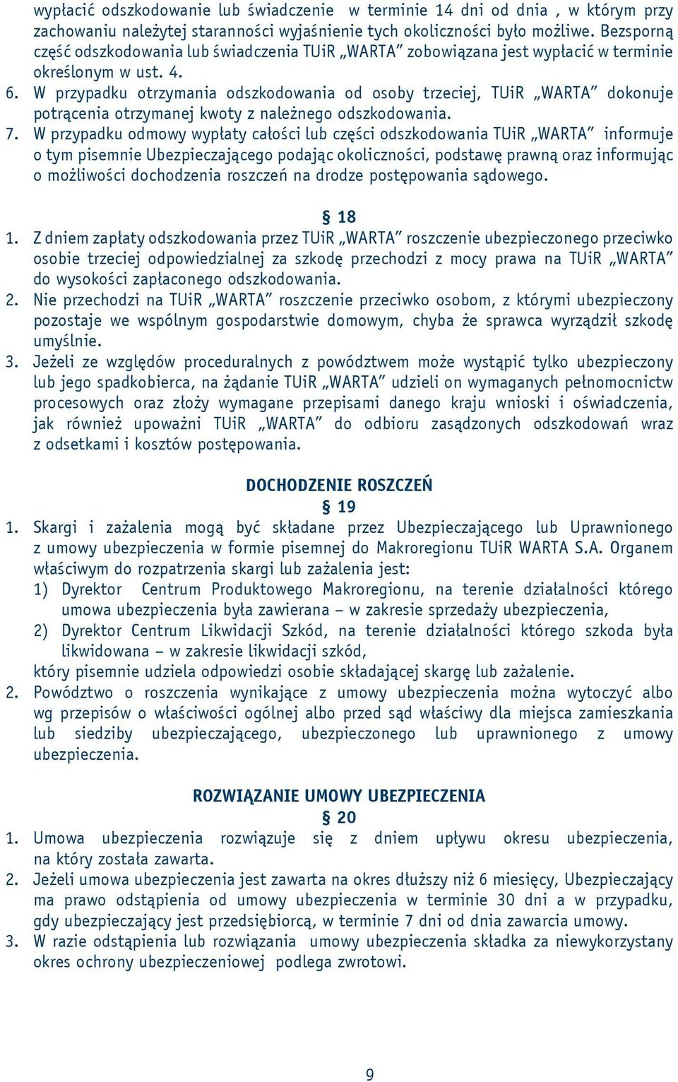 W przypadku otrzymania odszkodowania od osoby trzeciej, TUiR WARTA dokonuje potrącenia otrzymanej kwoty z należnego odszkodowania. 7.
