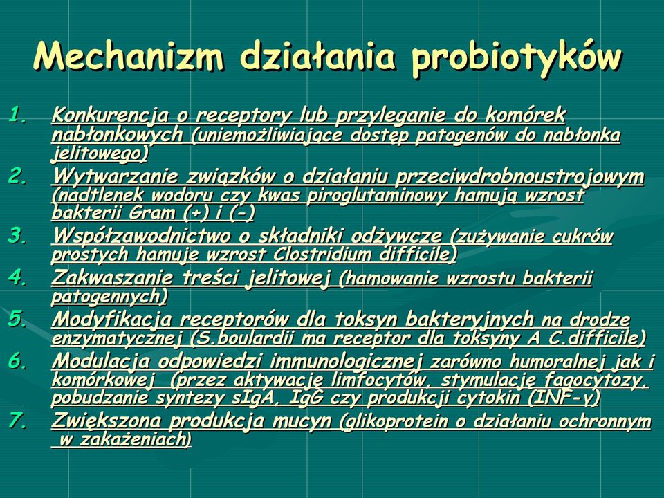 prostych hamuje wzrost Clostridium difficile) Zakwaszanie treści jelitowej (hamowanie wzrostu bakterii patogennych) Modyfikacja receptorów dla toksyn bakteryjnych na drodze enzymatycznej (S.