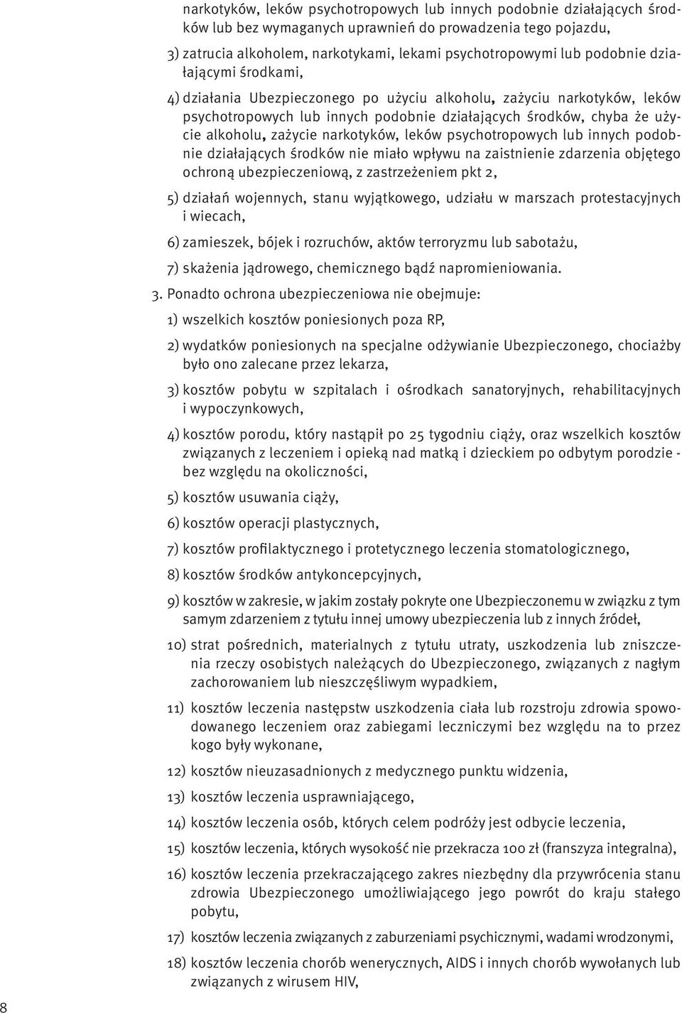 narkotyków, leków psychotropowych lub innych podobnie działających środków nie miało wpływu na zaistnienie zdarzenia objętego ochroną ubezpieczeniową, z zastrzeżeniem pkt 2, 5) działań wojennych,