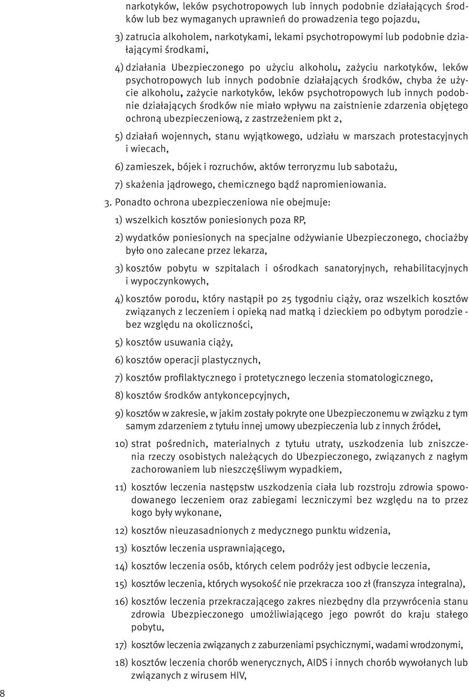 narkotyków, leków psychotropowych lub innych podobnie działających środków nie miało wpływu na zaistnienie zdarzenia objętego ochroną ubezpieczeniową, z zastrzeżeniem pkt 2, 5) działań wojennych,