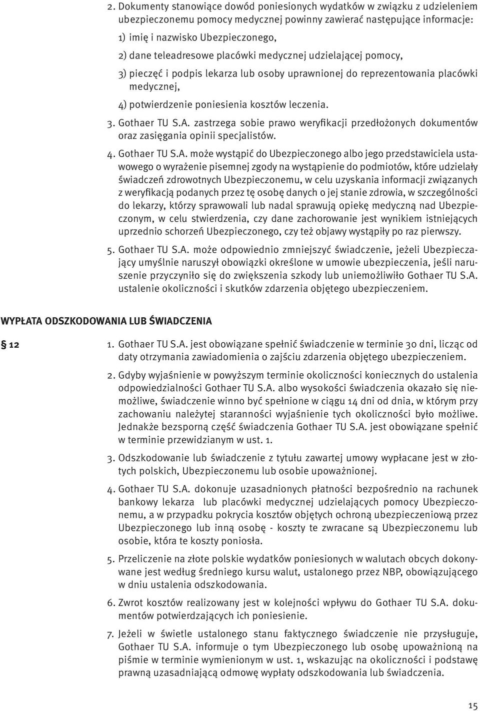 A. zastrzega sobie prawo weryfikacji przedłożonych dokumentów oraz zasięgania opinii specjalistów. 4. Gothaer TU S.A. może wystąpić do Ubezpieczonego albo jego przedstawiciela ustawowego o wyrażenie