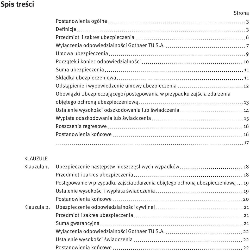 Ubezpieczającego/postępowania w przypadku zajścia zdarzenia objętego ochroną ubezpieczeniową 13 Ustalenie wysokości odszkodowania lub świadczenia 14 Wypłata odszkodowania lub świadczenia 15