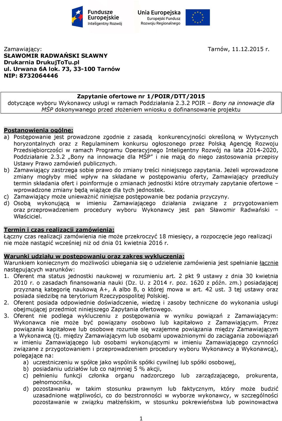 wniosku o dofinansowanie projektu Postanowienia ogólne: a) Postępowanie jest prowadzone zgodnie z zasadą konkurencyjności określoną w Wytycznych horyzontalnych oraz z Regulaminem konkursu ogłoszonego