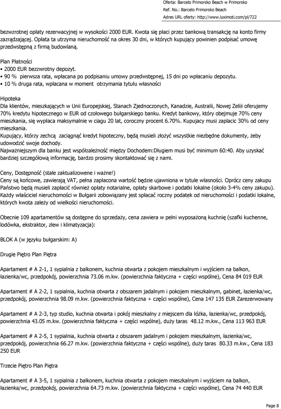 90 % pierwsza rata, wpłacana po podpisaniu umowy przedwstępnej, 15 dni po wpłacaniu depozytu.